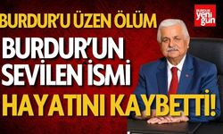 Burdur'un sevilen ismi hayatını kaybetti!