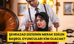 Şehrazad Dizisinin Merak Edilen Başrol Oyuncuları Kim Olacak?