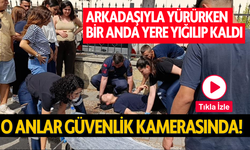 Arkadaşıyla yürürken bir anda yere yığılıp kaldı