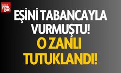 Eşini tabancayla vurmuştu! O zanlı tutuklandı