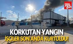 Korkutan Yangın! İşçiler Son Anda Kurtuldu