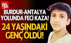 Burdur-Antalya yolunda kaza! 24 yaşındaki genç hayatını kaybetti