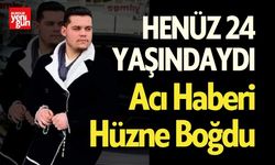 Henüz 24 Yaşındaydı... Acı Haberi Hüzne Boğdu