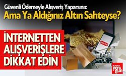 Güvenli Ödemeyle Alışveriş Yaparsınız Ama Ya Aldığınız Altın Sahteyse?