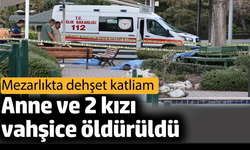 Anne ve 2 kızı vahşice öldürüldü: Mezarlıkta dehşet katliam