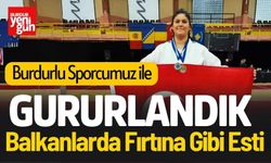 Burdurlu Sporcu Balkanlarda Fırtına Gibi Esti