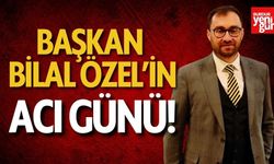 Başkan Bilal Özel’in Acı Günü