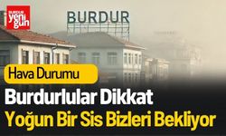 Burdurlular Dikkat Yoğun Bir Sis Bizleri Bekliyor