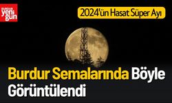 2024'ün Süper Ayı Burdur Semalarında Böyle Görüntülendi