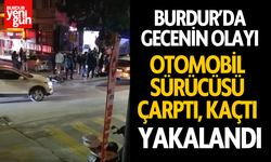 Burdur'da Gecenin Olayı; Otomobil Sürücüsü Çarptı, Kaçtı, Yakalandı