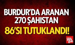 Burdur’da Aranan 270 Şahıstan 86’sı Tutuklandı!