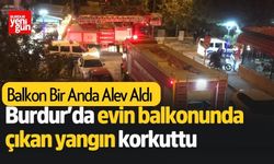 Burdur’da evin balkonunda çıkan yangın korkuttu