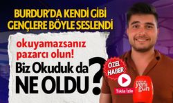 Burdurlu Genç Böyle Seslendi "Okuyamazsanız Pazarcı Olun!"