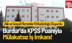 Burdur'da KPSS Puanıyla Mülakatsız İş İmkanı!