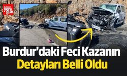 Burdur'daki Feci Kazanın Detayları Belli Oldu