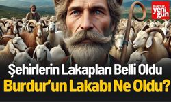 81 İl İçin Lakap Belirlendi! Burdur’un Lakabı Büyük İlgi Gördü!