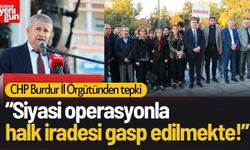 CHP Burdur İl Başkanlığı: “Siyasi operasyonla halk iradesi gasp edilmekte”