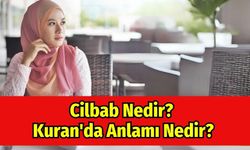 Cilbab Nedir? Kuran'da Anlamı Nedir?