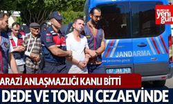 Arazi Anlaşmazlığı Kanlı Bitti: Dede ve Torun Cezaevinde