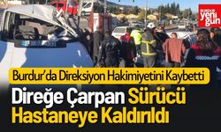 Burdur'da Direğe Çarpan Sürücü Hastaneye Kaldırıldı