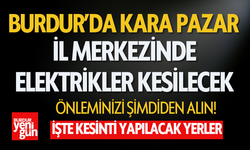 Burdur'da Kara Pazar! İl Merkezi'nde Elektrik Kesintisi Yapılacak