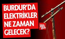 Burdur'da elektrikler ne zaman gelecek? İşte detaylar