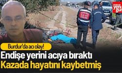 Burdur’da Kayıp Adamın Acı Sonu! Kazada Hayatını Kaybettiği Ortaya Çıktı