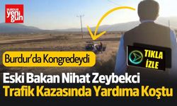 Burdur Dönüşü Nihat Zeybekci Trafik Kazasında Yardıma Koştu