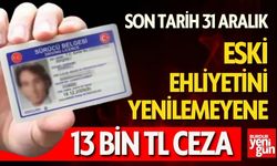 Eski Ehliyetini Yenilemeyene 13 Bin TL Ceza