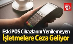 Eski POS Cihazlarını Yenilemeyen İşletmelere Ceza Geliyor