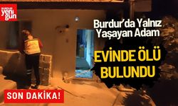 Burdur'da Yalnız Yaşayan Adam Evinde Ölü Bulundu