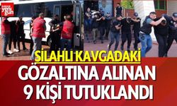 Silahlı Kavga! Gözaltına Alınan 9 Kişi Tutuklandı!