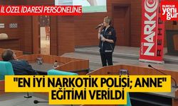 İl Özel İdaresi personeline  "En İyi Narkotik Polisi; Anne"  eğitimi verildi