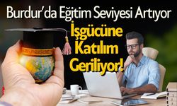 Burdur’da Eğitim Seviyesi Artıyor, İşgücüne Katılım Geriliyor!