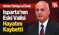 Isparta'nın Eski Valisi Hayatını Kaybetti