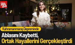 Depremde Ablasını Kaybetti, Ortak Hayallerini Gerçekleştirdi