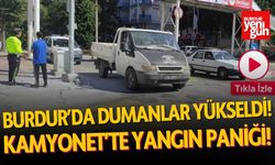 Burdur’da Seyir Halindeki Kamyonette Yangın Paniği!