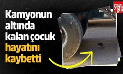 Kamyonun altında kalan çocuk hayatını kaybetti