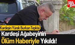 Kardeşi Ağabeyinin Ölüm Haberiyle Yıkıldı