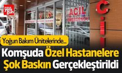 Komşuda Özel Hastanelere Şok Baskın Gerçekleştirildi