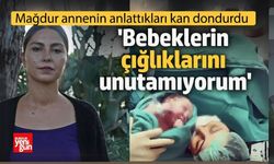 Bebeklerin çığlıklarını duyuyorduk