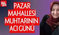 Pazar Mahallesi Muhtarının Acı Günü