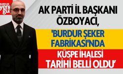 Başkan Özboyacı :'Burdur Şeker Fabrikası'nda Küspe İhalesi Tarihi Belli Oldu'