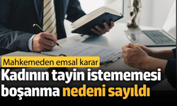 Mahkemeden emsal karar! Kadının tayin istememesi boşanma nedeni sayıldı