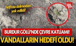 Burdur’da Çevre Katliamı! Haftası Dolmadan Yok Edildi!