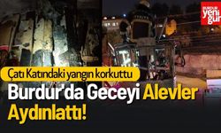 Burdur'da Geceyi Alevler Aydınlattı! Çatı Katındaki yangın korkuttu