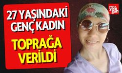 27 yaşındaki genç kadın toprağa verildi