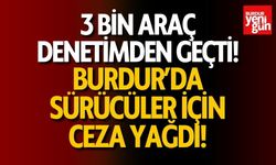 3 Bin Araç Denetimde! Burdur’da Sürücüler İçin Ceza Yağdı