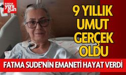 9 Yıllık Umut Gerçek Oldu: Fatma Sude'nin Emaneti Hayat Verdi