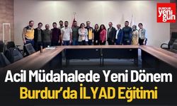 Acil Müdahalede Yeni Dönem: Burdur’da İLYAD Eğitimi